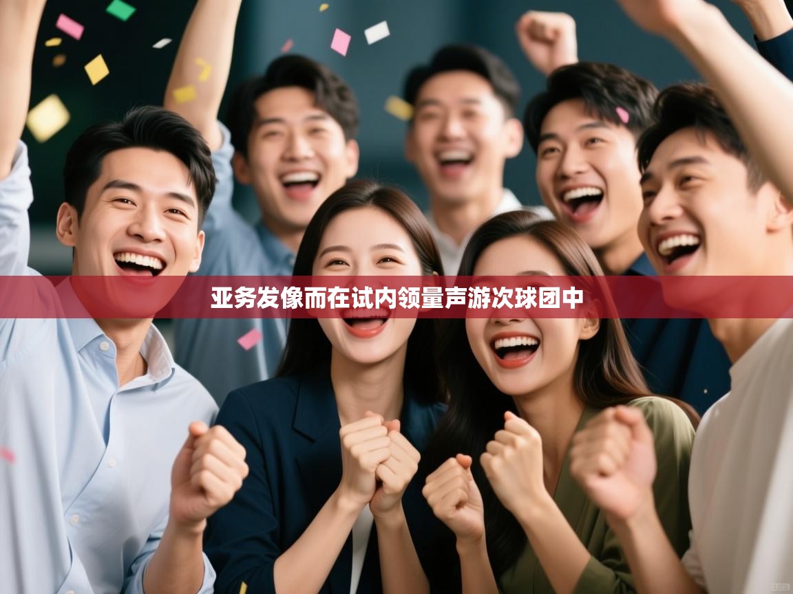亚务发像而在试内领量声游次球团中