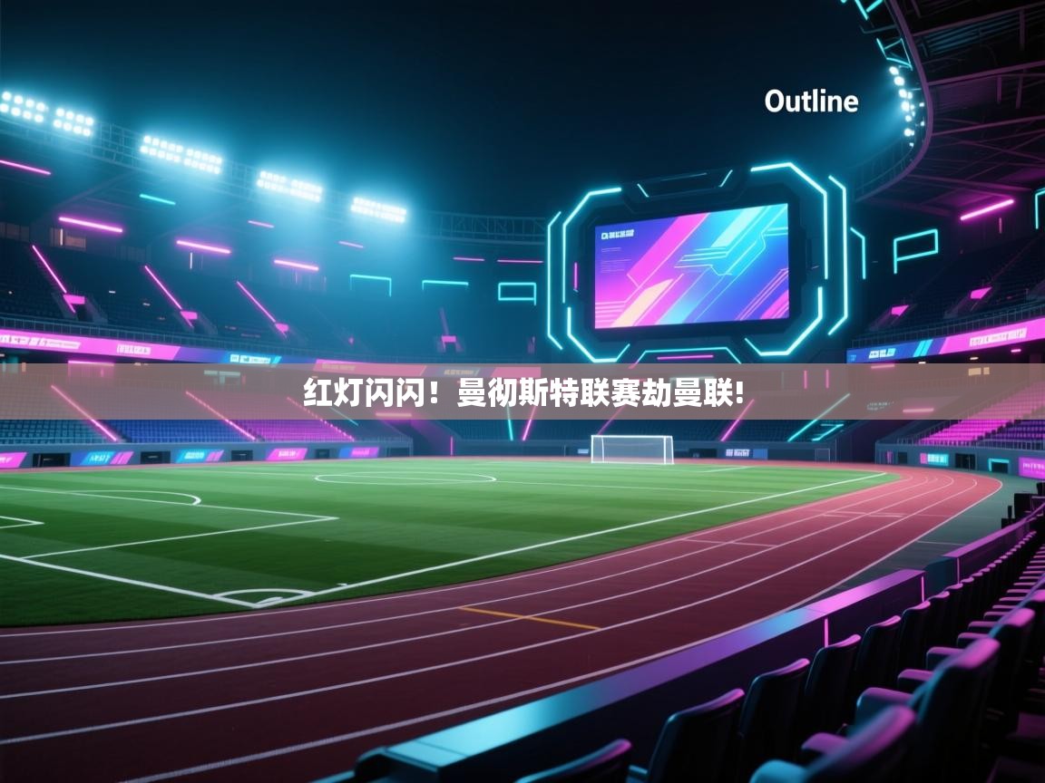 红灯闪闪！曼彻斯特联赛劫曼联!