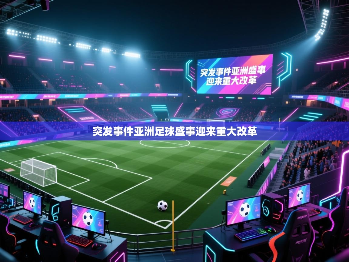 突发事件亚洲足球盛事迎来重大改革  第2张