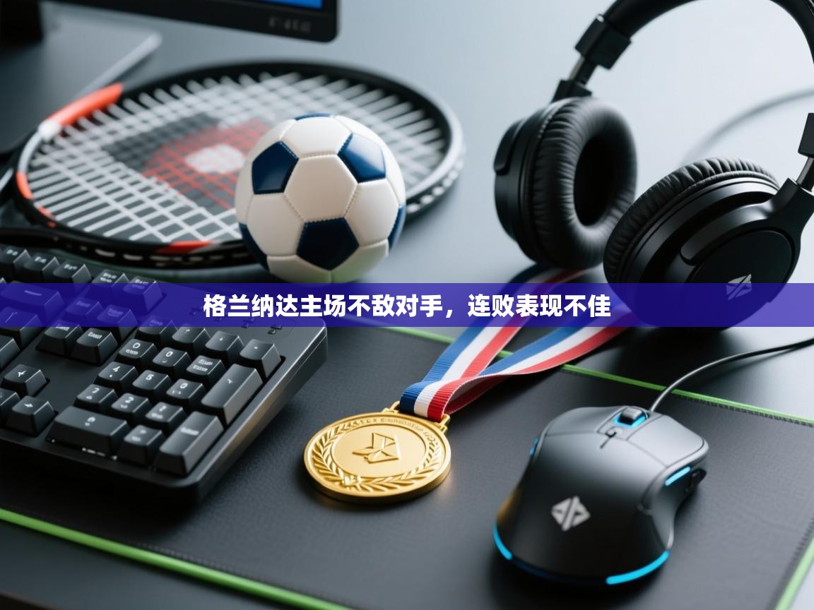 格兰纳达主场不敌对手,连败表现不佳 第2张